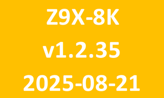 Z9X-8K_v1.2.35_2025-08-21 Z9X-8K_v1.2.35_2025-08-21