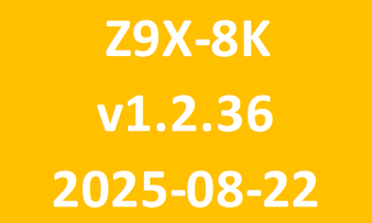 Z9X-8K_v1.2.36_2025-08-22 Z9X-8K_v1.2.36_2025-08-22