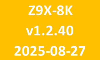 Z9X-8K_v1.2.40_2025-08-27 Z9X-8K_v1.2.40_2025-08-27