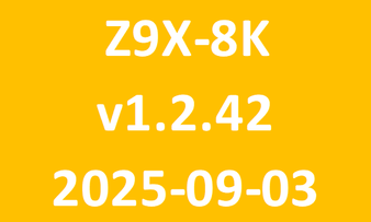 Z9X-8K_v1.2.42_2025-09-03 Z9X-8K_v1.2.42_2025-09-03